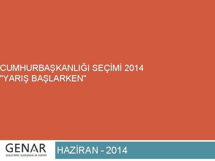 CUMHURBAŞKANLIĞI SEÇİMİ 2014 "YARIŞ BAŞLARKEN" HAZİRAN - 2014 