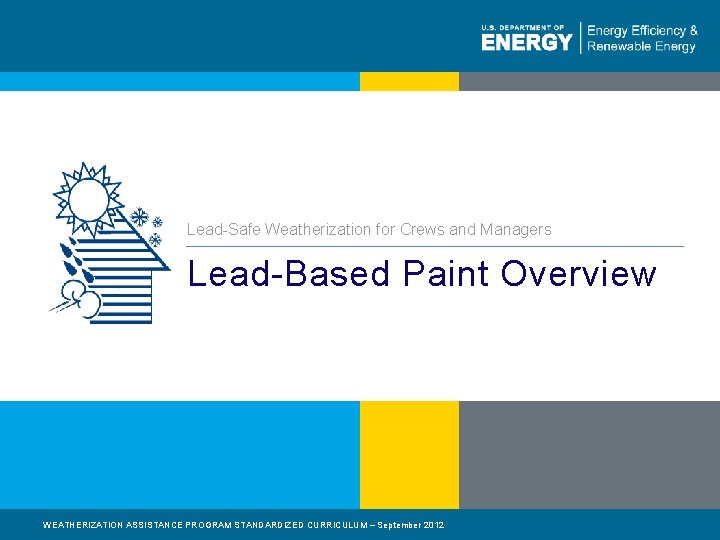 Lead-Safe Weatherization for Crews and Managers Lead-Based Paint Overview WEATHERIZATION ASSISTANCE PROGRAM STANDARDIZED CURRICULUM