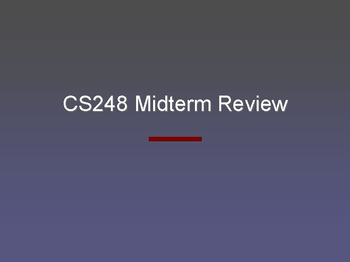 CS 248 Midterm Review 