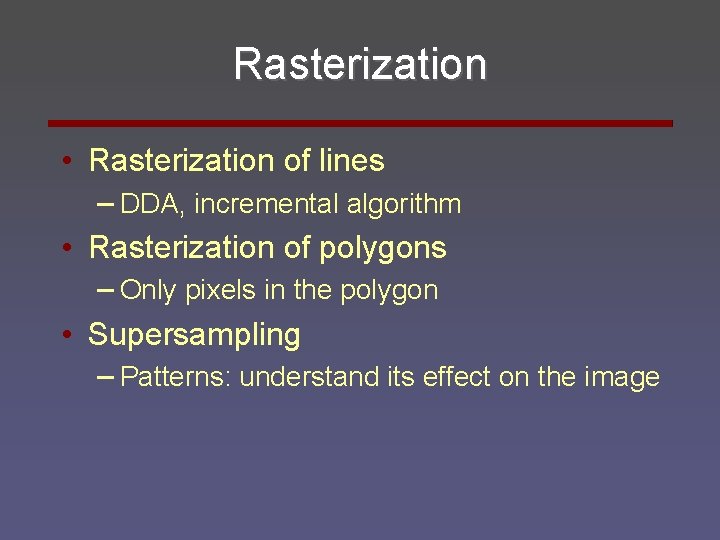 Rasterization • Rasterization of lines – DDA, incremental algorithm • Rasterization of polygons –