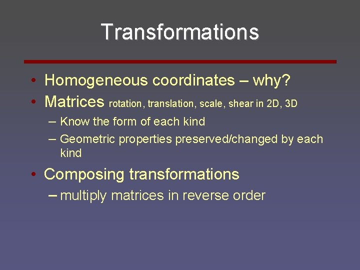 Transformations • Homogeneous coordinates – why? • Matrices rotation, translation, scale, shear in 2