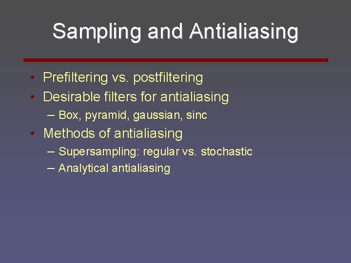 Sampling and Antialiasing • Prefiltering vs. postfiltering • Desirable filters for antialiasing – Box,