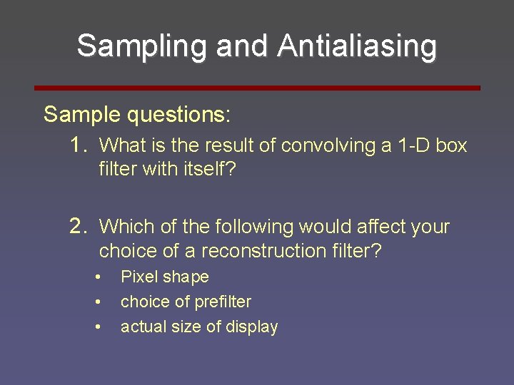 Sampling and Antialiasing Sample questions: 1. What is the result of convolving a 1