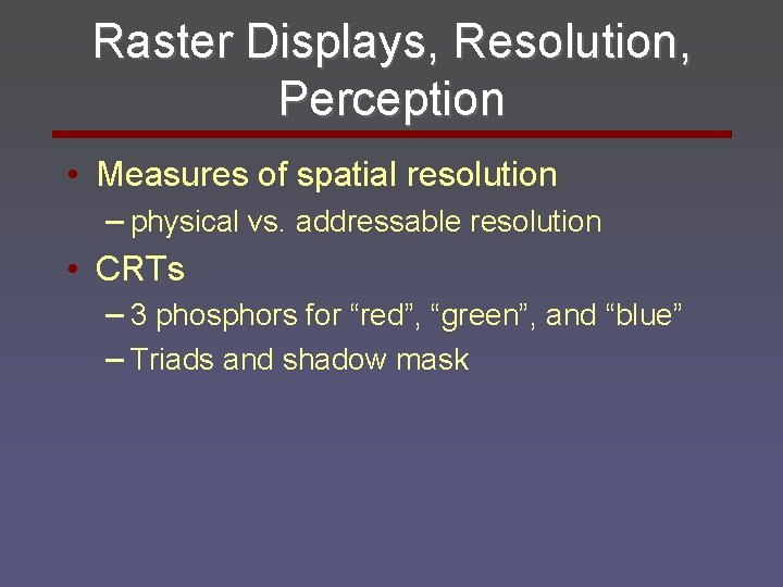 Raster Displays, Resolution, Perception • Measures of spatial resolution – physical vs. addressable resolution