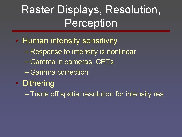 Raster Displays, Resolution, Perception • Human intensity sensitivity – Response to intensity is nonlinear