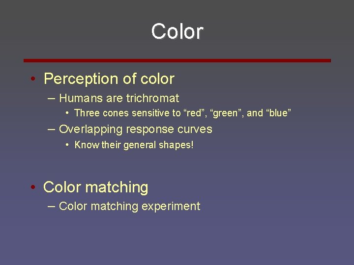 Color • Perception of color – Humans are trichromat • Three cones sensitive to