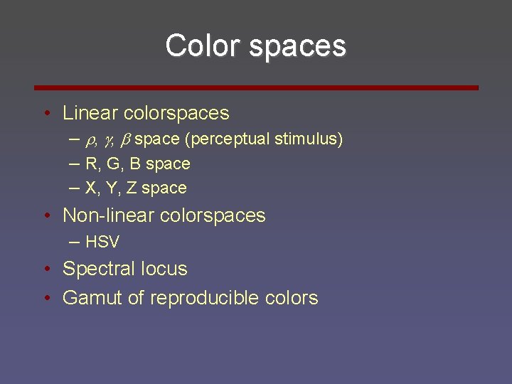 Color spaces • Linear colorspaces – , , space (perceptual stimulus) – R, G,