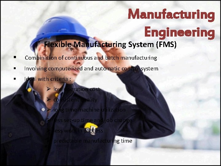 Manufacturing Engineering Flexible Manufacturing System (FMS) § Combination of continuous and batch manufacturing §