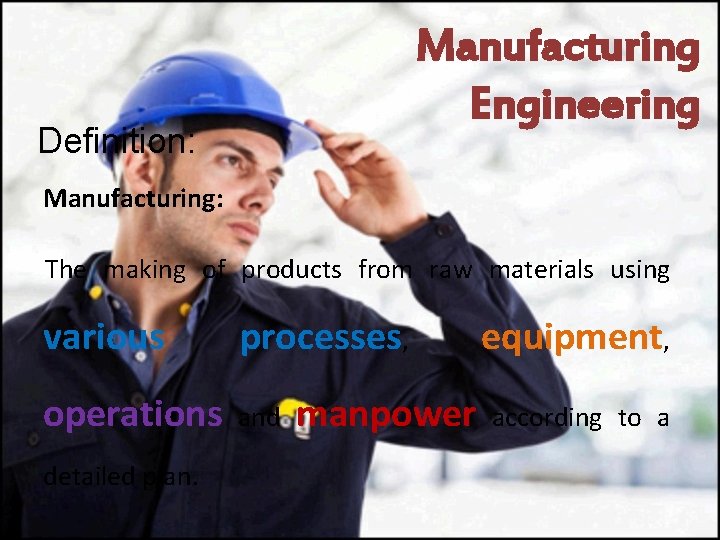 Manufacturing Engineering Definition: Manufacturing: The making of products from raw materials using various processes,