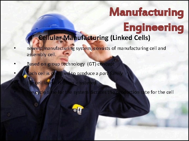 Manufacturing Engineering Cellular Manufacturing (Linked Cells) • newest manufacturing system, consists of manufacturing cell