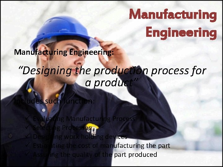 Manufacturing Engineering: “Designing the production process for a product” Includes such function: ü ü