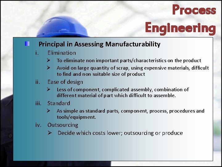 Process Engineering Principal in Assessing Manufacturability i. Elimination Ø To eliminate non important parts/characteristics