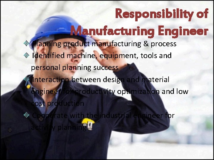 Responsibility of Manufacturing Engineer Planning product manufacturing & process Identified machine, equipment, tools and