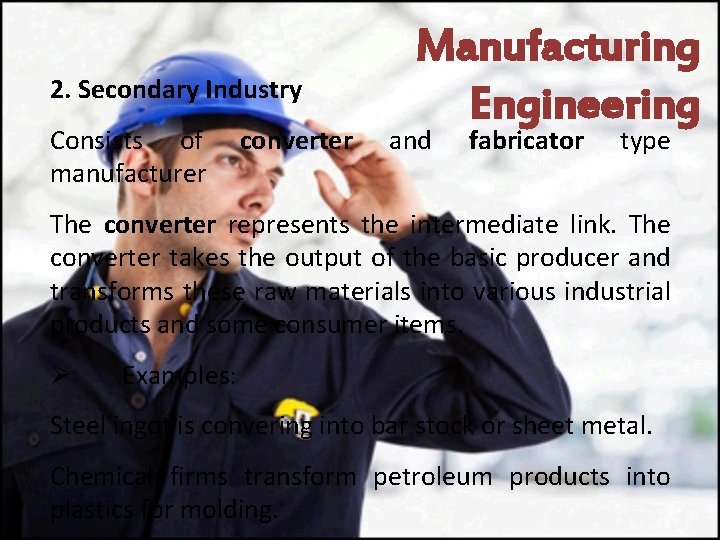 2. Secondary Industry Consists of manufacturer converter Manufacturing Engineering and fabricator type The converter