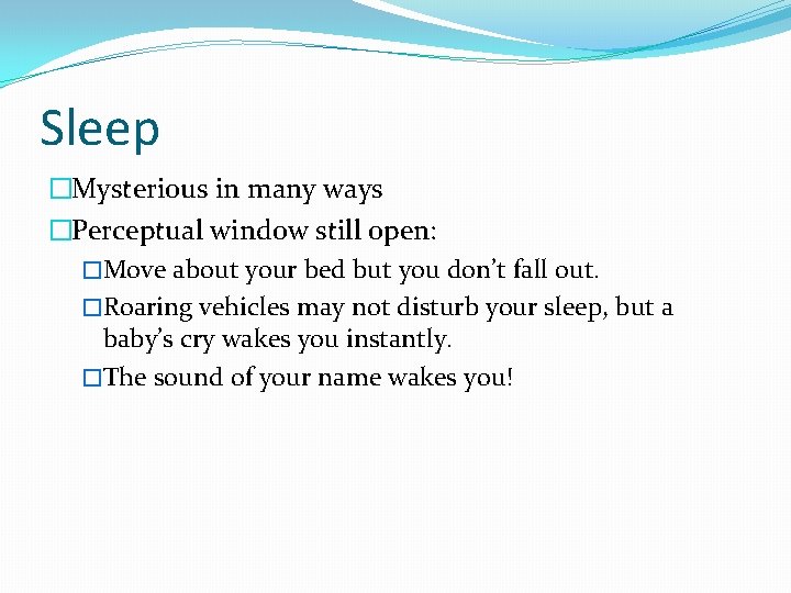 Sleep �Mysterious in many ways �Perceptual window still open: �Move about your bed but