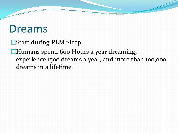 Dreams �Start during REM Sleep �Humans spend 600 Hours a year dreaming, experience 1500