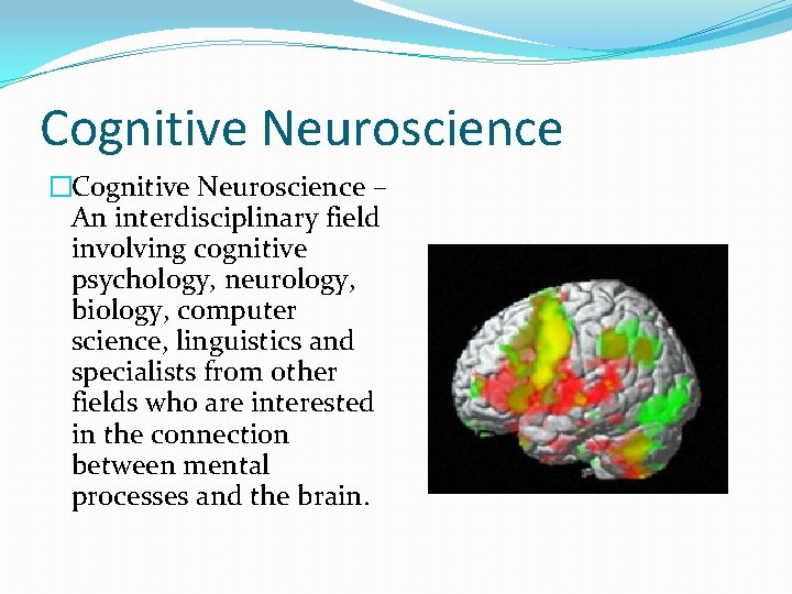 Cognitive Neuroscience �Cognitive Neuroscience – An interdisciplinary field involving cognitive psychology, neurology, biology, computer