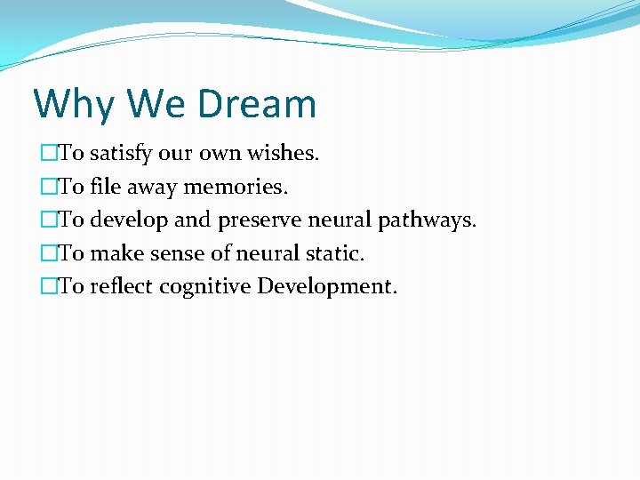 Why We Dream �To satisfy our own wishes. �To file away memories. �To develop