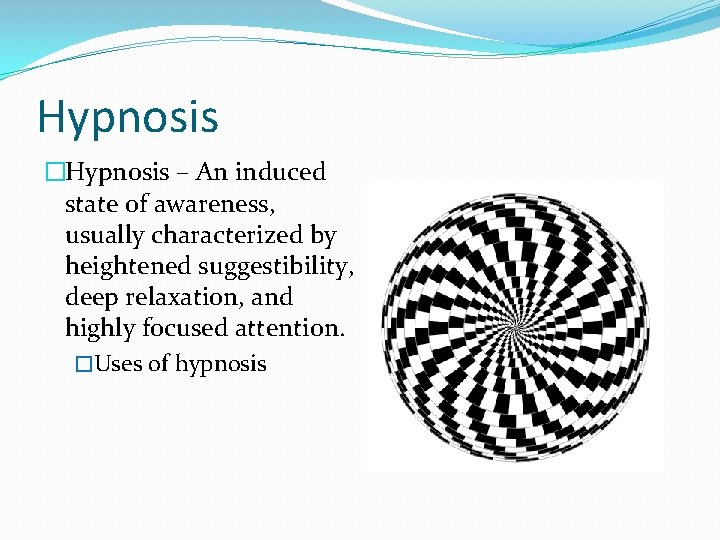 Hypnosis �Hypnosis – An induced state of awareness, usually characterized by heightened suggestibility, deep