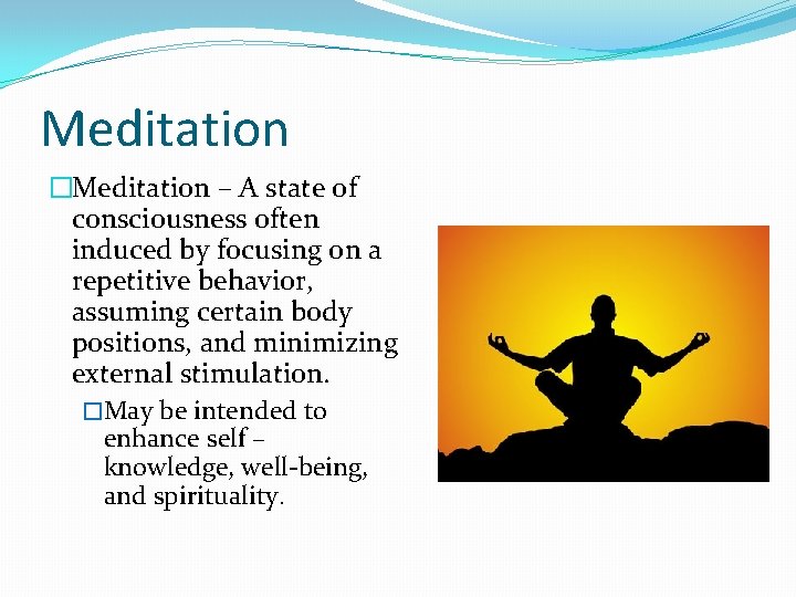 Meditation �Meditation – A state of consciousness often induced by focusing on a repetitive