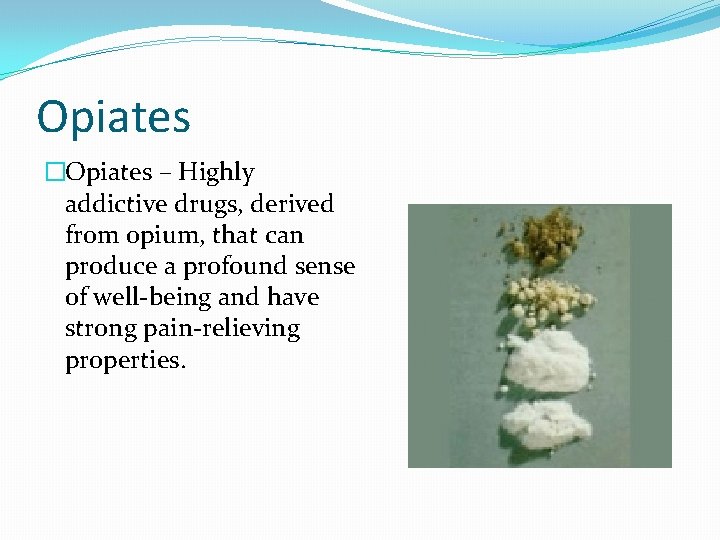 Opiates �Opiates – Highly addictive drugs, derived from opium, that can produce a profound