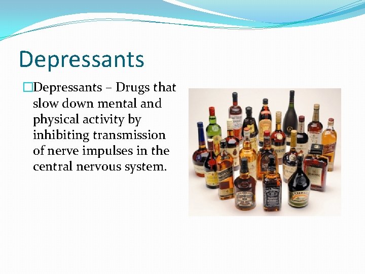 Depressants �Depressants – Drugs that slow down mental and physical activity by inhibiting transmission