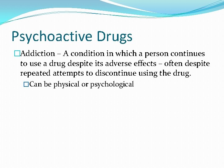Psychoactive Drugs �Addiction – A condition in which a person continues to use a