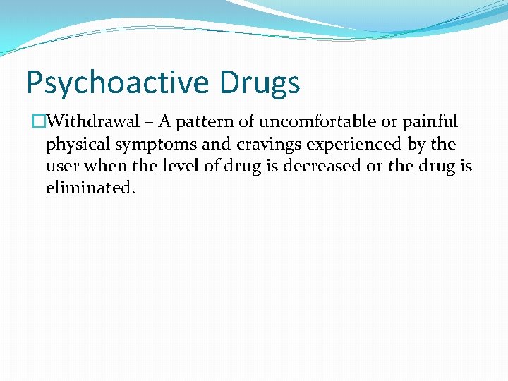 Psychoactive Drugs �Withdrawal – A pattern of uncomfortable or painful physical symptoms and cravings