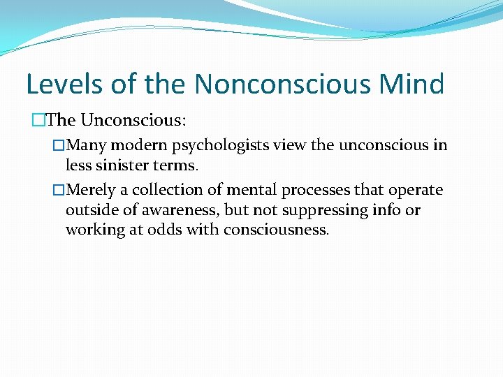 Levels of the Nonconscious Mind �The Unconscious: �Many modern psychologists view the unconscious in