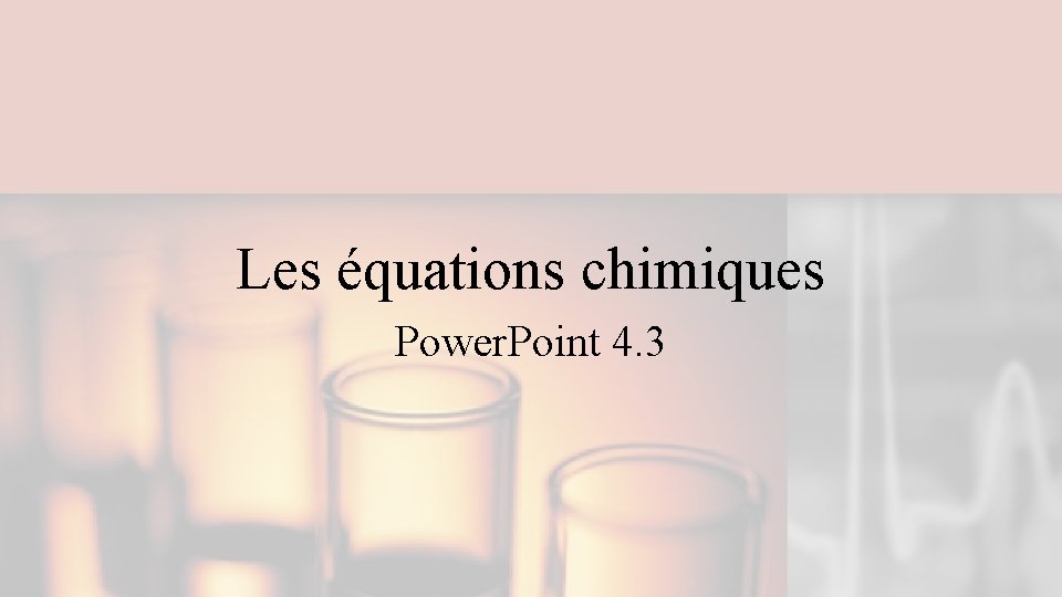 Les équations chimiques Power. Point 4. 3 