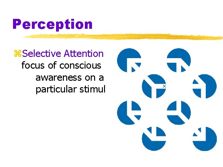 Perception z. Selective Attention focus of conscious awareness on a particular stimulus Perception z. Selective Attention focus of conscious awareness on a particular stimulus