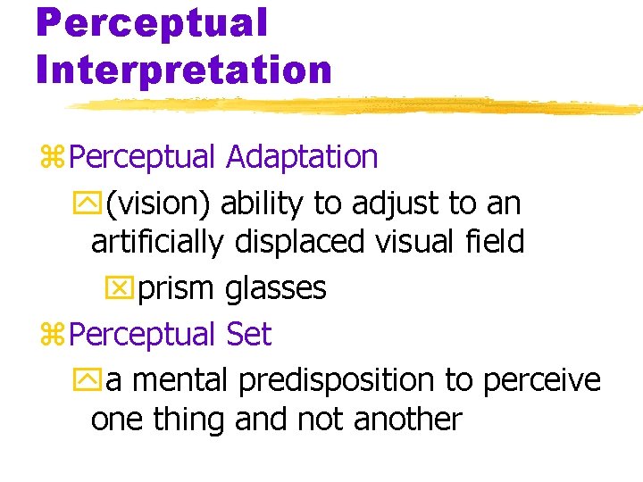 Perceptual Interpretation z. Perceptual Adaptation y(vision) ability to adjust to an artificially displaced visual Perceptual Interpretation z. Perceptual Adaptation y(vision) ability to adjust to an artificially displaced visual