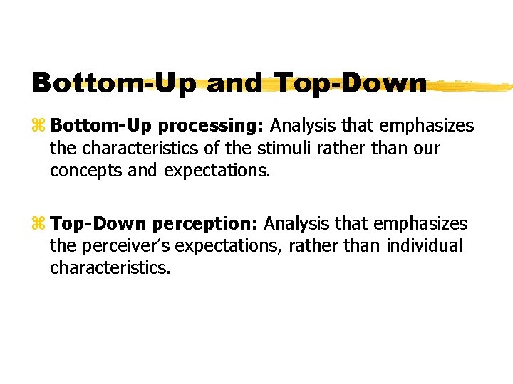 Bottom-Up and Top-Down z Bottom-Up processing: Analysis that emphasizes the characteristics of the stimuli Bottom-Up and Top-Down z Bottom-Up processing: Analysis that emphasizes the characteristics of the stimuli