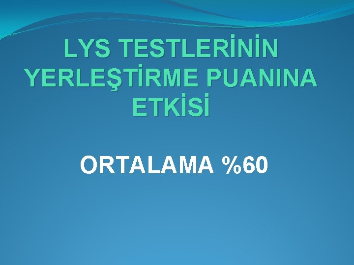 LYS TESTLERİNİN YERLEŞTİRME PUANINA ETKİSİ ORTALAMA %60 