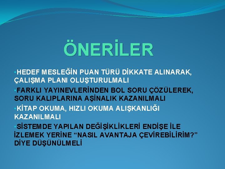 ÖNERİLER • HEDEF MESLEĞİN PUAN TÜRÜ DİKKATE ALINARAK, ÇALIŞMA PLANI OLUŞTURULMALI • FARKLI YAYINEVLERİNDEN