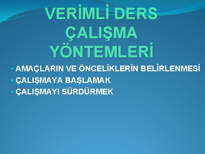 VERİMLİ DERS ÇALIŞMA YÖNTEMLERİ • AMAÇLARIN VE ÖNCELİKLERİN BELİRLENMESİ • ÇALIŞMAYA BAŞLAMAK • ÇALIŞMAYI