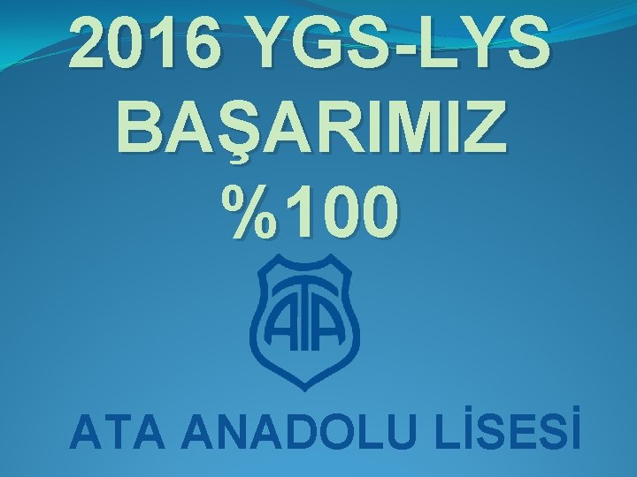 2016 YGS-LYS BAŞARIMIZ %100 ATA ANADOLU LİSESİ 