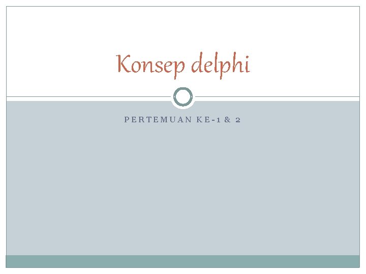 Konsep delphi PERTEMUAN KE-1 & 2 
