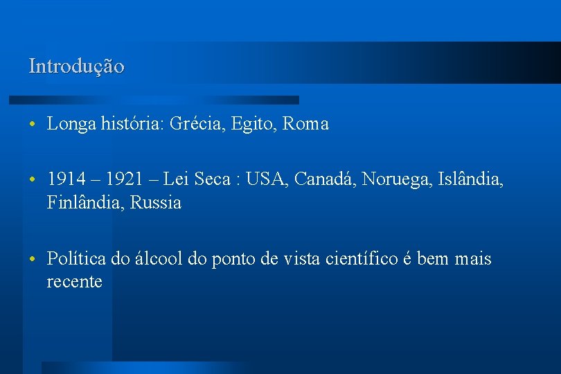 Introdução Longa história: Grécia, Egito, Roma 1914 – 1921 – Lei Seca : USA,