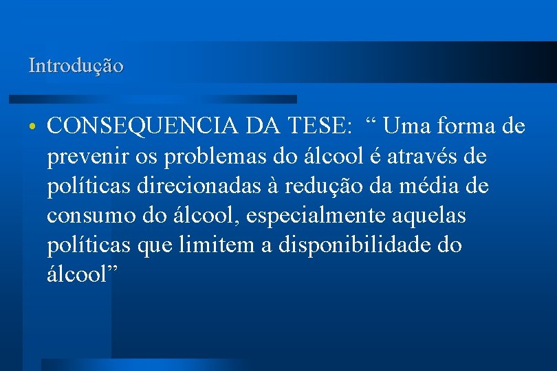 Introdução CONSEQUENCIA DA TESE: “ Uma forma de prevenir os problemas do álcool é