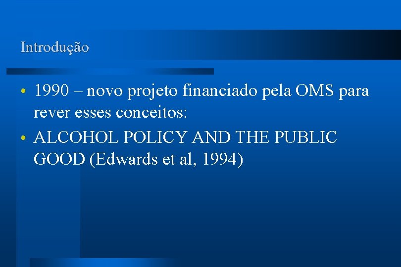 Introdução 1990 – novo projeto financiado pela OMS para rever esses conceitos: ALCOHOL POLICY