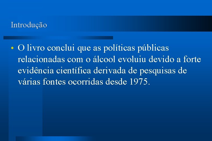 Introdução O livro conclui que as políticas públicas relacionadas com o álcool evoluiu devido