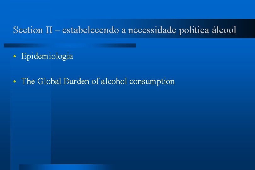 Section II – estabelecendo a necessidade politica álcool Epidemiologia The Global Burden of alcohol