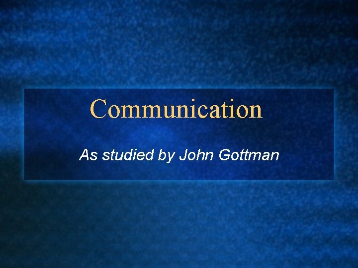 Communication As studied by John Gottman 
