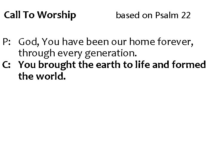 Call To Worship based on Psalm 22 P: God, You have been our home