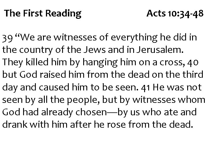 The First Reading Acts 10: 34 -48 39 “We are witnesses of everything he