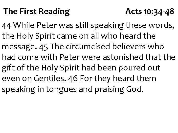 The First Reading Acts 10: 34 -48 44 While Peter was still speaking these