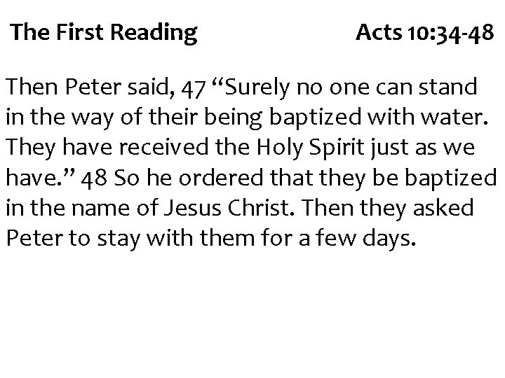 The First Reading Acts 10: 34 -48 Then Peter said, 47 “Surely no one