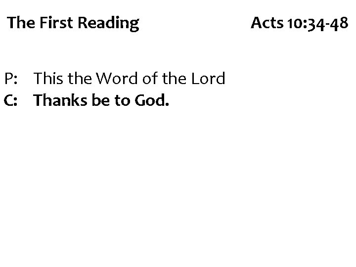 The First Reading P: This the Word of the Lord C: Thanks be to