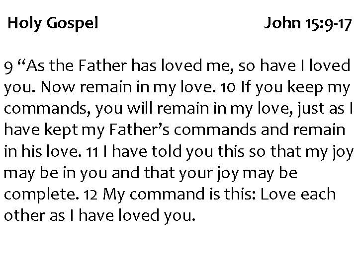 Holy Gospel John 15: 9 -17 9 “As the Father has loved me, so